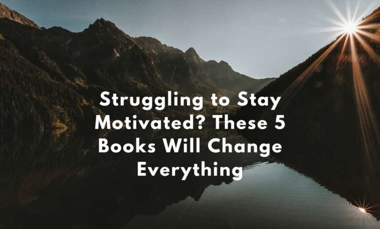 Struggling-to-Stay-Motivated-These-5-Books-Will-Change-Everything