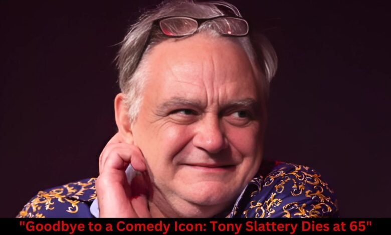 Goodbye to a Comedy Icon: Tony Slattery Dies at 65